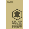 Leather Working With Traditional Projects (Legacy Edition): A Classic Practical Manual For Technique, Tooling, Equipment, And Plans For Handcrafted It