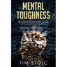 Mental Toughness: Build an Extreme and Unbeatable Mind. Emotional Intelligence, Willpower, Self Discipline, Self Esteem and Resilience W