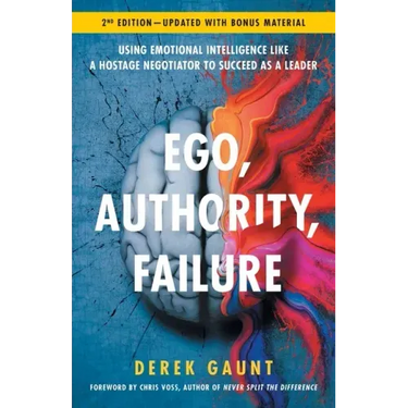 Ego, Authority, Failure: Using Emotional Intelligence like a Hostage Negotiator to Succeed as a Leader - 2nd Edition