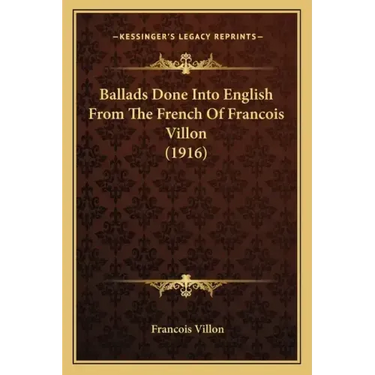 Ballads Done Into English From The French Of Francois Villon (1916)