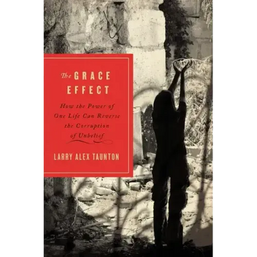 The Grace Effect: How the Power of One Life Can Reverse the Corruption of Unbelief