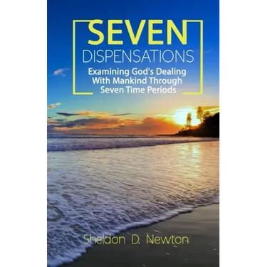 Seven Dispensations: Examining God's Dealings With Mankind Through Seven Time Periods