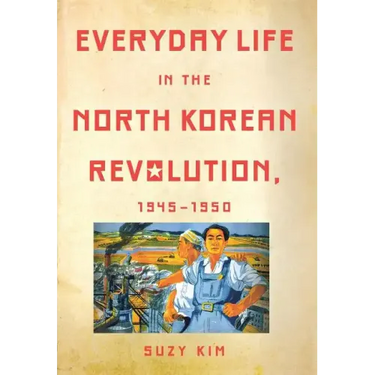 Everyday Life in the North Korean Revolution, 1945-1950