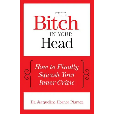 The Bitch in Your Head: How to Finally Squash Your Inner Critic