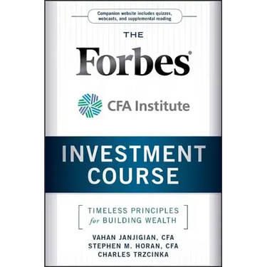 The Forbes / Cfa Institute Investment Course: Timeless Principles for Building Wealth