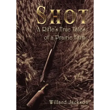 Shot: A Rifle's True Tales of a Prairie Farm