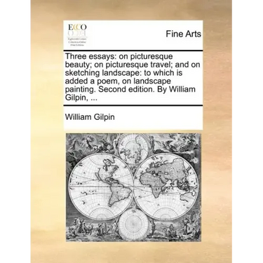Three Essays: On Picturesque Beauty; On Picturesque Travel; And on Sketching Landscape: To Which Is Added a Poem, on Landscape Paint