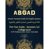 ABGAD - Modern Standard Arabic For English Speakers First year Arabic: - First Year Arabic - Semesters 1 & 2 - College level (8 credit hours) 3rd Edit