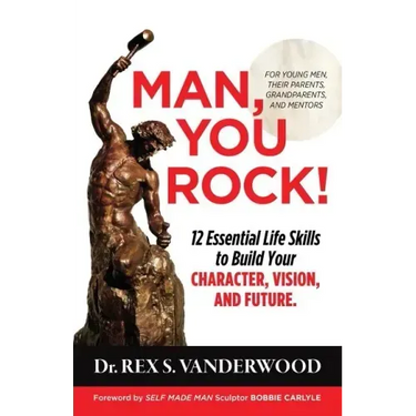 Man, You Rock!: 12 Essential Life Skills to Build Your Character, Vision, and Future For Young Men, Their Parents, Grandparents, and Mentors