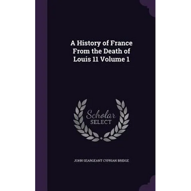A History of France From the Death of Louis 11 Volume 1