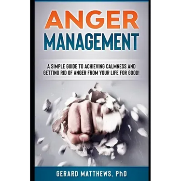 Anger Management: A Simple Guide to Achieving Calmness and Getting Rid of Anger from Your Life for Good!