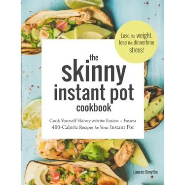 The Skinny Instant Pot Cookbook: Cook Yourself Skinny with the Easiest + Most Delicious 400-Calorie Recipes for Your Instant Pot Pressure Cooker