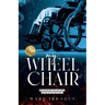 my WHEEL CHAIR: My Journey of Getting Back Up on my Feet