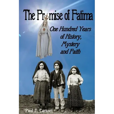 The Promise of Fatima: One Hundred Years of History, Mystery and Faith