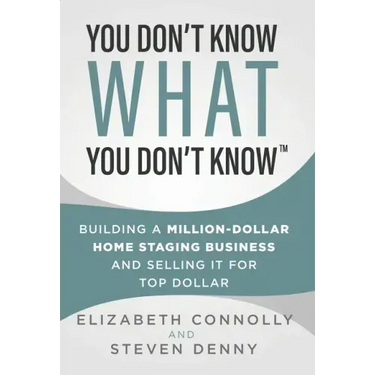 You Don't Know What You Don't Know: Building a Million-Dollar Home Staging Business and Selling It for Top Dollar