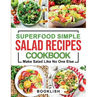 Superfood Simple Salad Recipes Cookbook: A Practical Guide for many quick, Delicious, Healthy, Good for diet and Low carb Recipes and Dressings with p