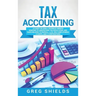 Tax Accounting: A Guide for Small Business Owners Wanting to Understand Tax Deductions, and Taxes Related to Payroll, LLCs, Self-Emplo