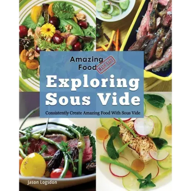 Amazing Food Made Easy: Exploring Sous Vide: Consistently Create Amazing Food with Sous Vide