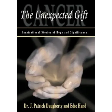Cancer: The Unexpected Gift: Inspirational Stories of Hope & Significance