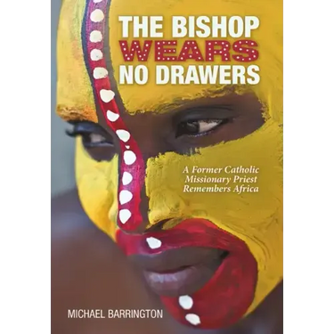 The Bishop Wears No Drawers: A Former Catholic Missionary Priest Remembers Africa