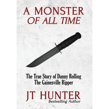 A Monster of All Time: The True Story of Danny Rolling, the Gainesville Ripper