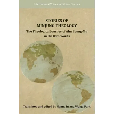 Stories of Minjung Theology: The Theological Journey of Ahn Byung-Mu in His Own Words