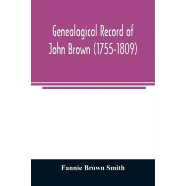 Genealogical record of John Brown (1755-1809) and his descendants, also the collateral branches of Merrill, Scott and Follett families