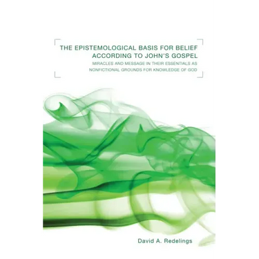 The Epistemological Basis for Belief According to John's Gospel: Miracles and Message in Their Essentials as Non-Fictional Grounds for Knowledge of Go