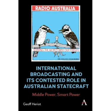 International Broadcasting and Its Contested Role in Australian Statecraft: Middle Power, Smart Power