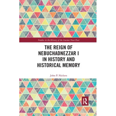 The Reign of Nebuchadnezzar I in History and Historical Memory
