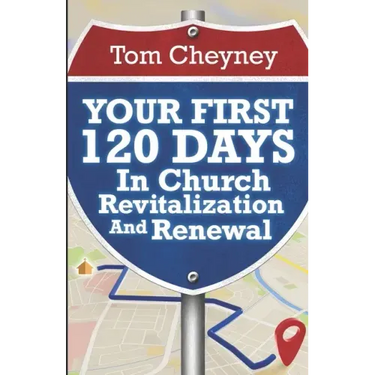 Your First 120 Days In Church Revitalization And Renewal