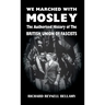 We Marched with Mosley: The Authorised History of the British Union of Fascists