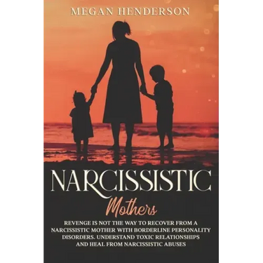 Narcissistic Mothers: Revenge is Not the Way to Recover From a Narcissistic Mother With Borderline Personality Disorders. Understand Toxic R