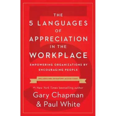 The 5 Languages of Appreciation in the Workplace: Empowering Organizations by Encouraging People