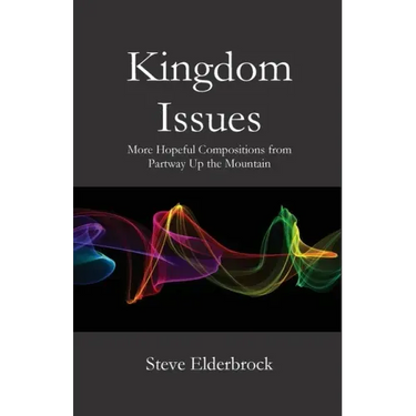 Kingdom Issues: More Hopeful Compositions from Partway Up the Mountain