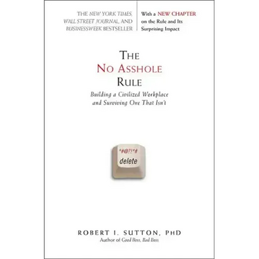 The No Asshole Rule: Building a Civilized Workplace and Surviving One That Isn't