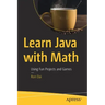 Learn Java with Math: Using Fun Projects and Games
