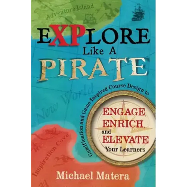 Explore Like a PIRATE: Gamification and Game-Inspired Course Design to Engage, Enrich and Elevate Your Learners