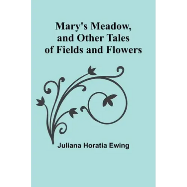 Mary's Meadow, and Other Tales of Fields and Flowers