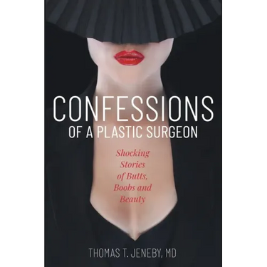 Confessions of a Plastic Surgeon: Shocking Stories about Enhancing Butts, Boobs, and Beauty