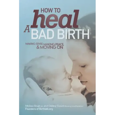 How to Heal a Bad Birth: Making sense, making peace and moving on