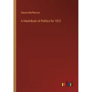 A Hand-Book of Politics for 1872