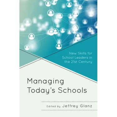 Managing Today's Schools: New Skills for School Leaders in the 21st Century