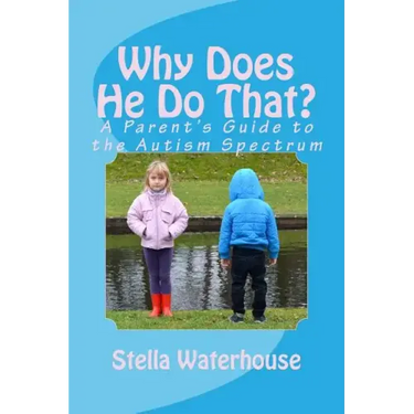 Why Does He Do That?: A Parent's Guide to the Autism Spectrum