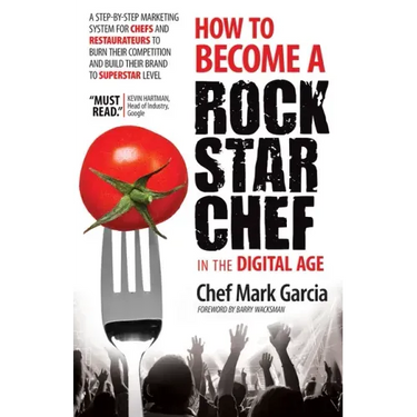 How to Become a Rock Star Chef in the Digital Age: A Step-By-Step Marketing System for Chefs and Restaurateurs to Burn Their Competition and Build The
