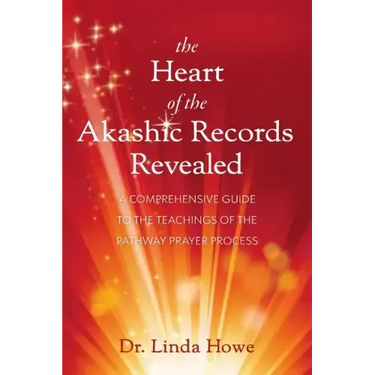 The Heart of the Akashic Records Revealed: A Comprehensive Guide to the Teachings of the Pathway Prayer Process