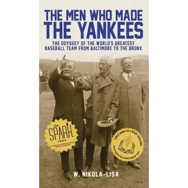 The Men Who Made the Yankees: The Odyssey of the World's Greatest Baseball Team from Baltimore to the Bronx