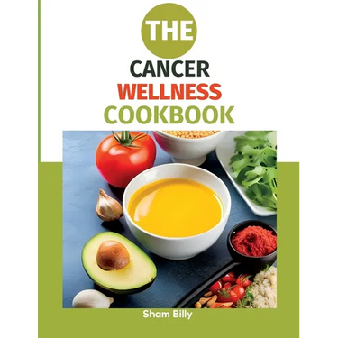 The Cancer Wellness Cookbook: Smart Nutrition and Delicious Recipes for People Living with Cancer