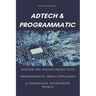 Ad Tech & Programmatic: Master the online media tech and programmatic media explained: Online marketing platforms explained to understand the