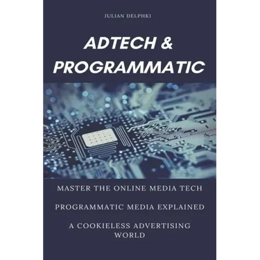 Ad Tech & Programmatic: Master the online media tech and programmatic media explained: Online marketing platforms explained to understand the